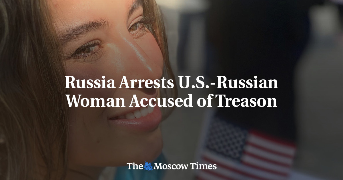 Russia Arrests U.S.-Russian Woman Accused of Treason