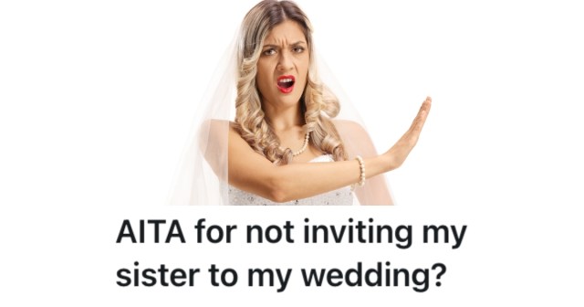 Her Sister Has Made Her Life A Nightmare, So She Doesn’t Want To Invite Her To Her Wedding