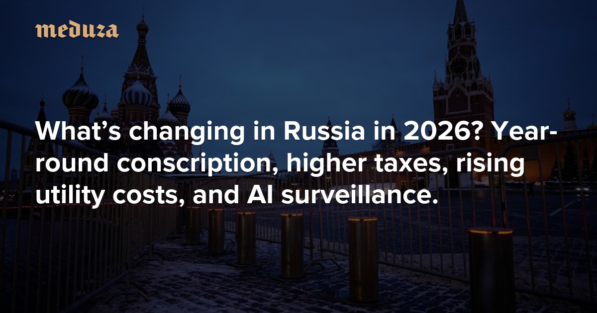What’s changing in Russia in 2026? Year-round conscription, higher taxes, rising utility costs, and AI surveillance