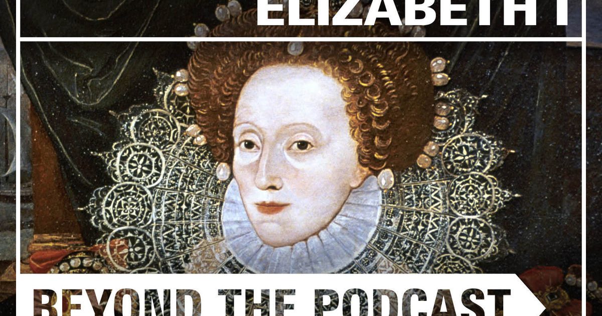 Beyond the podcast: Elizabeth I